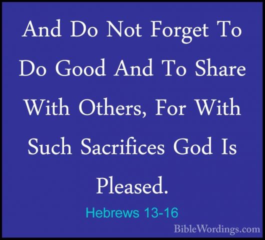 Hebrews 13-16 - And Do Not Forget To Do Good And To Share With OtAnd Do Not Forget To Do Good And To Share With Others, For With Such Sacrifices God Is Pleased. 