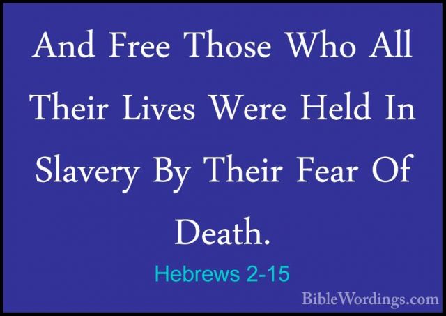 Hebrews 2-15 - And Free Those Who All Their Lives Were Held In SlAnd Free Those Who All Their Lives Were Held In Slavery By Their Fear Of Death. 