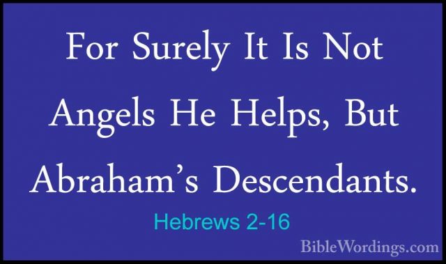 Hebrews 2-16 - For Surely It Is Not Angels He Helps, But Abraham'For Surely It Is Not Angels He Helps, But Abraham's Descendants. 