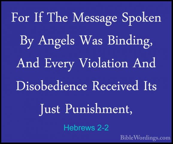 Hebrews 2-2 - For If The Message Spoken By Angels Was Binding, AnFor If The Message Spoken By Angels Was Binding, And Every Violation And Disobedience Received Its Just Punishment, 