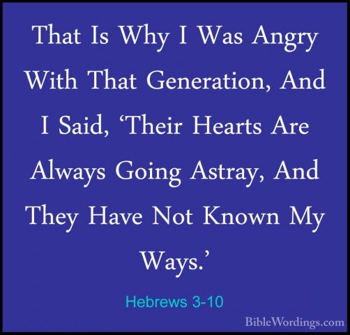 Hebrews 3-10 - That Is Why I Was Angry With That Generation, AndThat Is Why I Was Angry With That Generation, And I Said, 'Their Hearts Are Always Going Astray, And They Have Not Known My Ways.' 