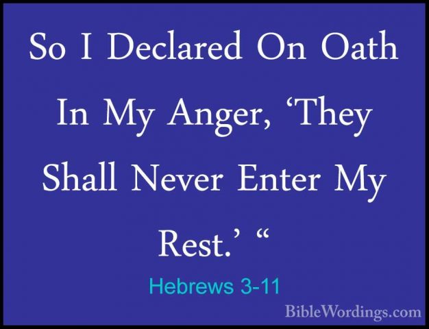 Hebrews 3-11 - So I Declared On Oath In My Anger, 'They Shall NevSo I Declared On Oath In My Anger, 'They Shall Never Enter My Rest.' " 