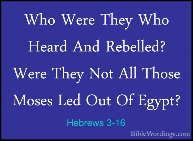 Hebrews 3-16 - Who Were They Who Heard And Rebelled? Were They NoWho Were They Who Heard And Rebelled? Were They Not All Those Moses Led Out Of Egypt? 