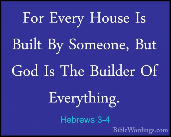 Hebrews 3-4 - For Every House Is Built By Someone, But God Is TheFor Every House Is Built By Someone, But God Is The Builder Of Everything. 