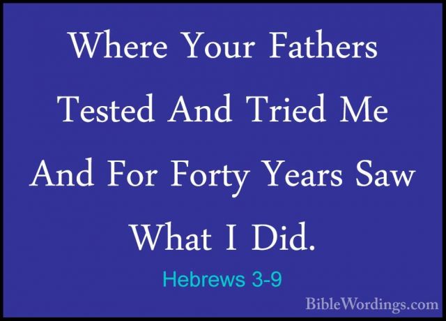 Hebrews 3-9 - Where Your Fathers Tested And Tried Me And For FortWhere Your Fathers Tested And Tried Me And For Forty Years Saw What I Did. 