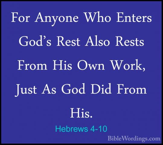 Hebrews 4-10 - For Anyone Who Enters God's Rest Also Rests From HFor Anyone Who Enters God's Rest Also Rests From His Own Work, Just As God Did From His. 