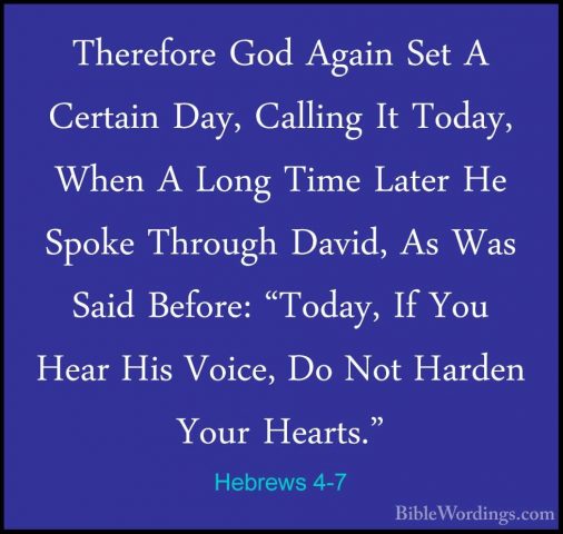 Hebrews 4-7 - Therefore God Again Set A Certain Day, Calling It TTherefore God Again Set A Certain Day, Calling It Today, When A Long Time Later He Spoke Through David, As Was Said Before: "Today, If You Hear His Voice, Do Not Harden Your Hearts." 