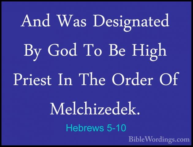 Hebrews 5-10 - And Was Designated By God To Be High Priest In TheAnd Was Designated By God To Be High Priest In The Order Of Melchizedek. 