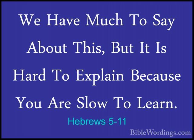 Hebrews 5-11 - We Have Much To Say About This, But It Is Hard ToWe Have Much To Say About This, But It Is Hard To Explain Because You Are Slow To Learn. 