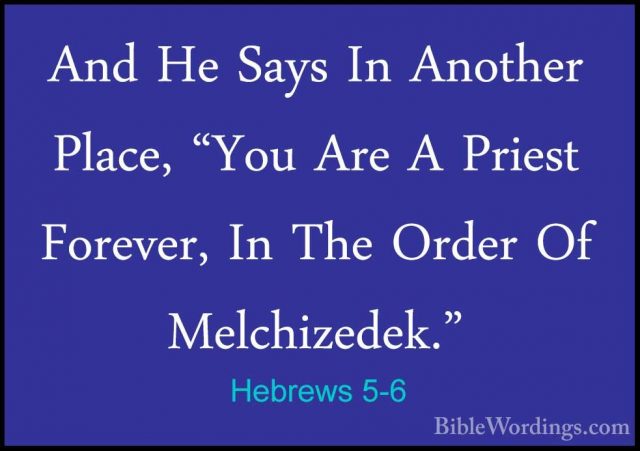 Hebrews 5-6 - And He Says In Another Place, "You Are A Priest ForAnd He Says In Another Place, "You Are A Priest Forever, In The Order Of Melchizedek." 