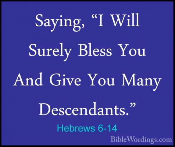 Hebrews 6-14 - Saying, "I Will Surely Bless You And Give You ManySaying, "I Will Surely Bless You And Give You Many Descendants." 