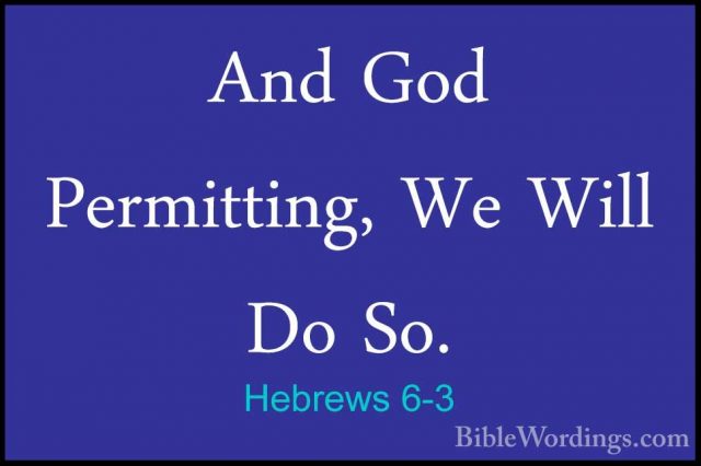 Hebrews 6-3 - And God Permitting, We Will Do So.And God Permitting, We Will Do So. 