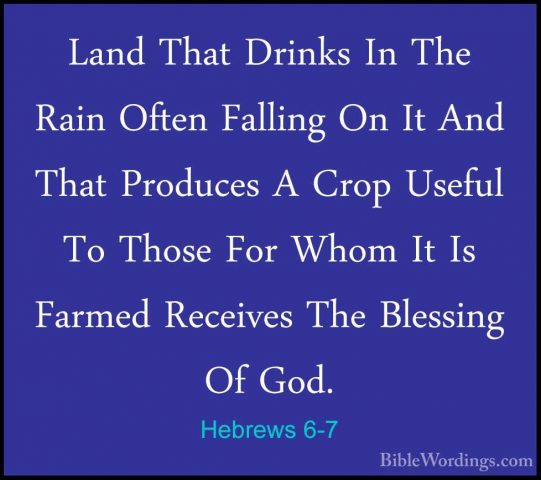 Hebrews 6-7 - Land That Drinks In The Rain Often Falling On It AnLand That Drinks In The Rain Often Falling On It And That Produces A Crop Useful To Those For Whom It Is Farmed Receives The Blessing Of God. 