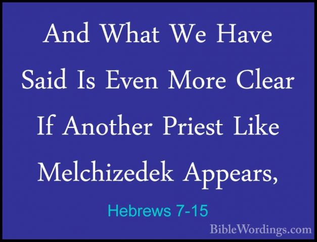 Hebrews 7-15 - And What We Have Said Is Even More Clear If AnotheAnd What We Have Said Is Even More Clear If Another Priest Like Melchizedek Appears, 