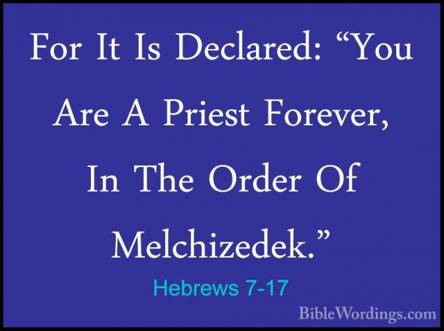 Hebrews 7-17 - For It Is Declared: "You Are A Priest Forever, InFor It Is Declared: "You Are A Priest Forever, In The Order Of Melchizedek." 