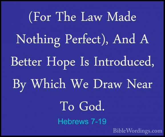 Hebrews 7-19 - (For The Law Made Nothing Perfect), And A Better H(For The Law Made Nothing Perfect), And A Better Hope Is Introduced, By Which We Draw Near To God. 