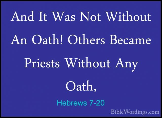 Hebrews 7-20 - And It Was Not Without An Oath! Others Became PrieAnd It Was Not Without An Oath! Others Became Priests Without Any Oath, 