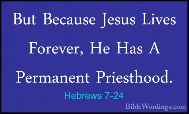 Hebrews 7-24 - But Because Jesus Lives Forever, He Has A PermanenBut Because Jesus Lives Forever, He Has A Permanent Priesthood. 