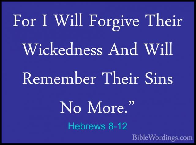 Hebrews 8-12 - For I Will Forgive Their Wickedness And Will RememFor I Will Forgive Their Wickedness And Will Remember Their Sins No More." 