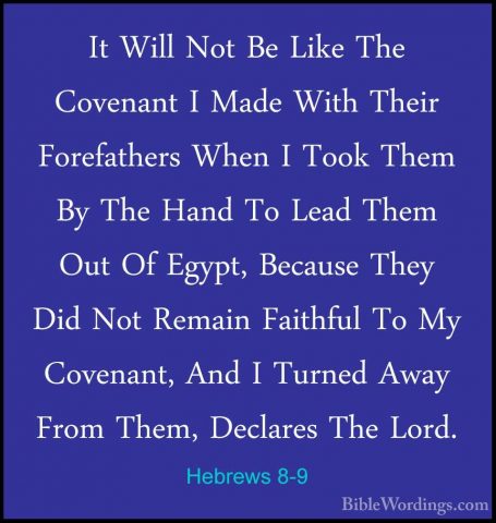 Hebrews 8-9 - It Will Not Be Like The Covenant I Made With TheirIt Will Not Be Like The Covenant I Made With Their Forefathers When I Took Them By The Hand To Lead Them Out Of Egypt, Because They Did Not Remain Faithful To My Covenant, And I Turned Away From Them, Declares The Lord. 