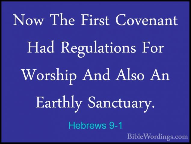 Hebrews 9-1 - Now The First Covenant Had Regulations For WorshipNow The First Covenant Had Regulations For Worship And Also An Earthly Sanctuary. 