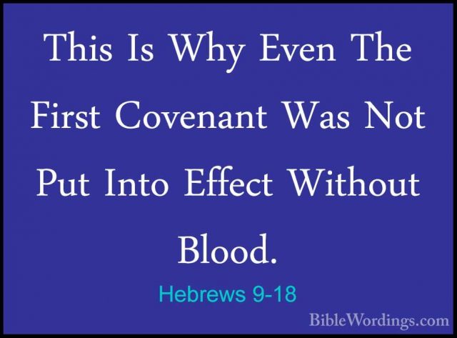 Hebrews 9-18 - This Is Why Even The First Covenant Was Not Put InThis Is Why Even The First Covenant Was Not Put Into Effect Without Blood. 