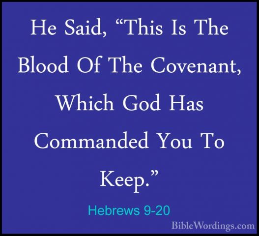 Hebrews 9-20 - He Said, "This Is The Blood Of The Covenant, WhichHe Said, "This Is The Blood Of The Covenant, Which God Has Commanded You To Keep." 