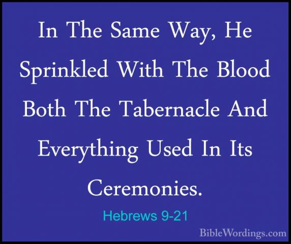 Hebrews 9-21 - In The Same Way, He Sprinkled With The Blood BothIn The Same Way, He Sprinkled With The Blood Both The Tabernacle And Everything Used In Its Ceremonies. 