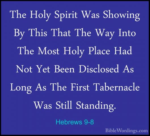 Hebrews 9-8 - The Holy Spirit Was Showing By This That The Way InThe Holy Spirit Was Showing By This That The Way Into The Most Holy Place Had Not Yet Been Disclosed As Long As The First Tabernacle Was Still Standing. 