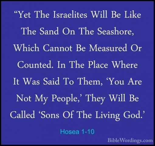 Hosea 1-10 - "Yet The Israelites Will Be Like The Sand On The Sea"Yet The Israelites Will Be Like The Sand On The Seashore, Which Cannot Be Measured Or Counted. In The Place Where It Was Said To Them, 'You Are Not My People,' They Will Be Called 'Sons Of The Living God.' 