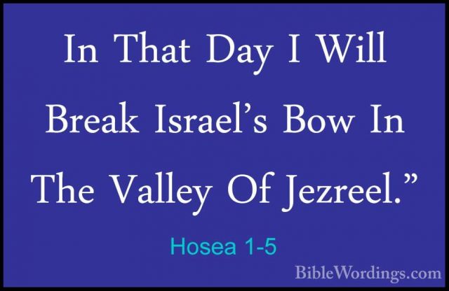 Hosea 1-5 - In That Day I Will Break Israel's Bow In The Valley OIn That Day I Will Break Israel's Bow In The Valley Of Jezreel." 