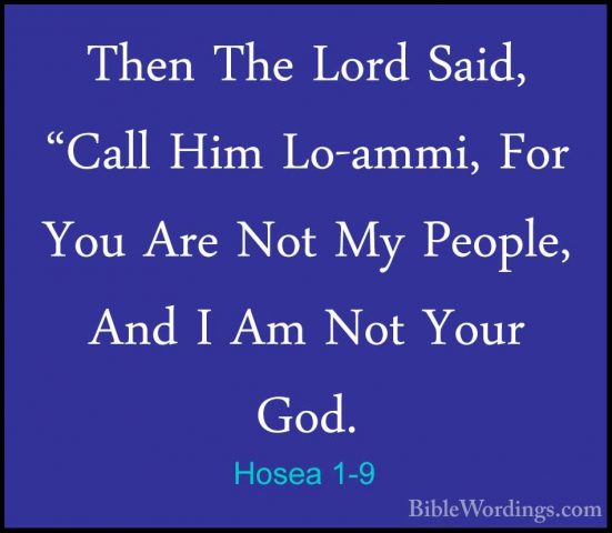 Hosea 1-9 - Then The Lord Said, "Call Him Lo-ammi, For You Are NoThen The Lord Said, "Call Him Lo-ammi, For You Are Not My People, And I Am Not Your God. 