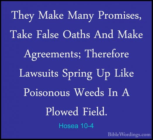 Hosea 10-4 - They Make Many Promises, Take False Oaths And Make AThey Make Many Promises, Take False Oaths And Make Agreements; Therefore Lawsuits Spring Up Like Poisonous Weeds In A Plowed Field. 