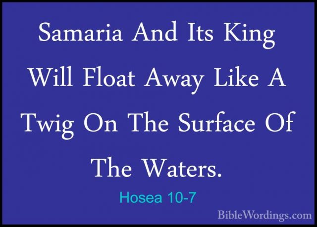 Hosea 10-7 - Samaria And Its King Will Float Away Like A Twig OnSamaria And Its King Will Float Away Like A Twig On The Surface Of The Waters. 