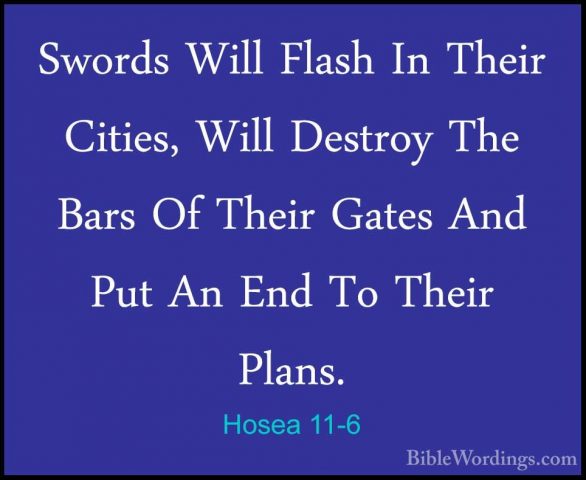Hosea 11-6 - Swords Will Flash In Their Cities, Will Destroy TheSwords Will Flash In Their Cities, Will Destroy The Bars Of Their Gates And Put An End To Their Plans. 