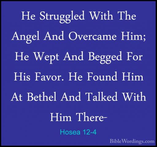 Hosea 12-4 - He Struggled With The Angel And Overcame Him; He WepHe Struggled With The Angel And Overcame Him; He Wept And Begged For His Favor. He Found Him At Bethel And Talked With Him There- 