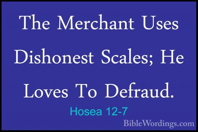 Hosea 12-7 - The Merchant Uses Dishonest Scales; He Loves To DefrThe Merchant Uses Dishonest Scales; He Loves To Defraud. 