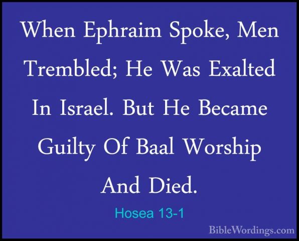 Hosea 13-1 - When Ephraim Spoke, Men Trembled; He Was Exalted InWhen Ephraim Spoke, Men Trembled; He Was Exalted In Israel. But He Became Guilty Of Baal Worship And Died. 