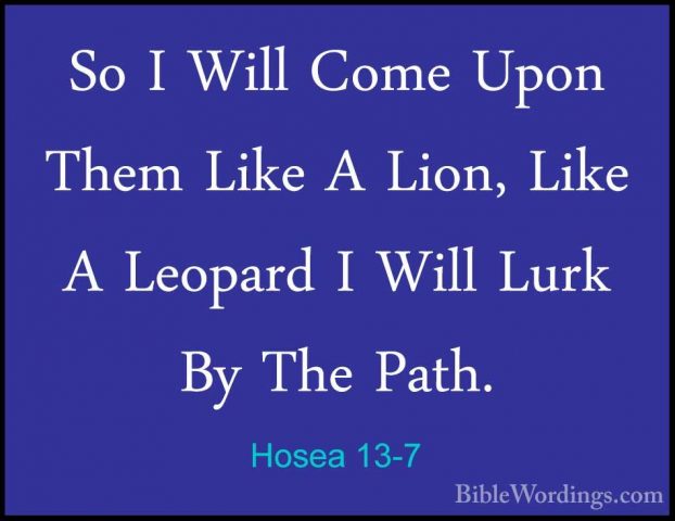 Hosea 13-7 - So I Will Come Upon Them Like A Lion, Like A LeopardSo I Will Come Upon Them Like A Lion, Like A Leopard I Will Lurk By The Path. 
