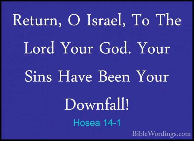 Hosea 14-1 - Return, O Israel, To The Lord Your God. Your Sins HaReturn, O Israel, To The Lord Your God. Your Sins Have Been Your Downfall! 