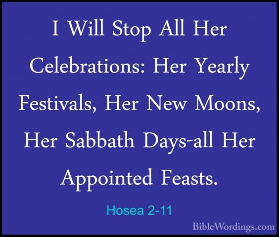 Hosea 2-11 - I Will Stop All Her Celebrations: Her Yearly FestivaI Will Stop All Her Celebrations: Her Yearly Festivals, Her New Moons, Her Sabbath Days-all Her Appointed Feasts. 