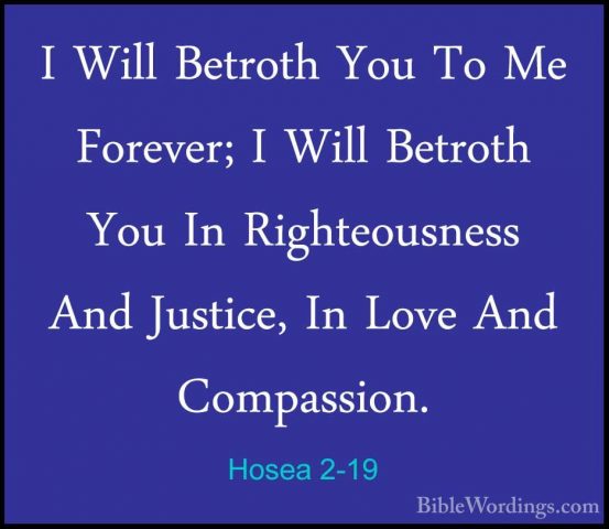 Hosea 2-19 - I Will Betroth You To Me Forever; I Will Betroth YouI Will Betroth You To Me Forever; I Will Betroth You In Righteousness And Justice, In Love And Compassion. 