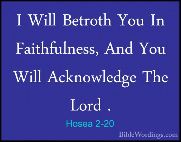 Hosea 2-20 - I Will Betroth You In Faithfulness, And You Will AckI Will Betroth You In Faithfulness, And You Will Acknowledge The Lord . 