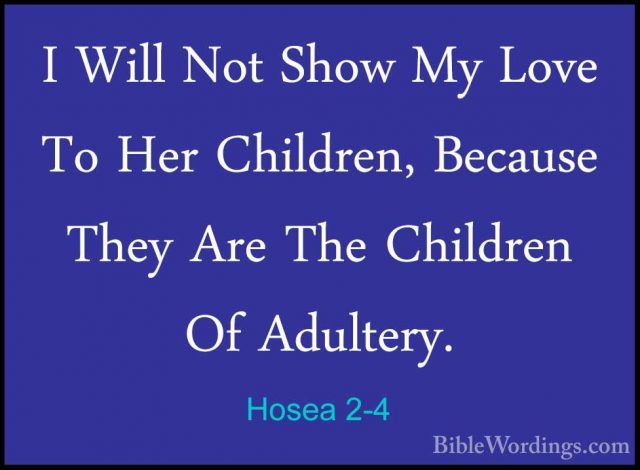 Hosea 2-4 - I Will Not Show My Love To Her Children, Because TheyI Will Not Show My Love To Her Children, Because They Are The Children Of Adultery. 