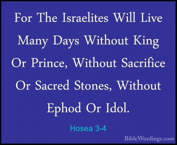 Hosea 3-4 - For The Israelites Will Live Many Days Without King OFor The Israelites Will Live Many Days Without King Or Prince, Without Sacrifice Or Sacred Stones, Without Ephod Or Idol. 
