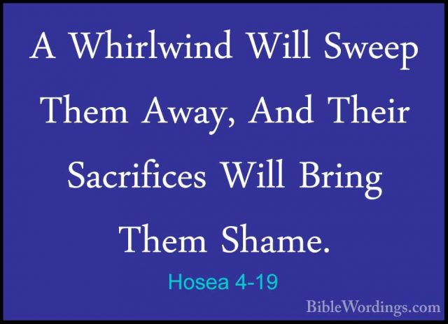 Hosea 4-19 - A Whirlwind Will Sweep Them Away, And Their SacrificA Whirlwind Will Sweep Them Away, And Their Sacrifices Will Bring Them Shame.
