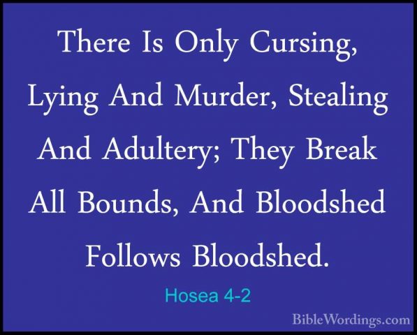 Hosea 4-2 - There Is Only Cursing, Lying And Murder, Stealing AndThere Is Only Cursing, Lying And Murder, Stealing And Adultery; They Break All Bounds, And Bloodshed Follows Bloodshed. 