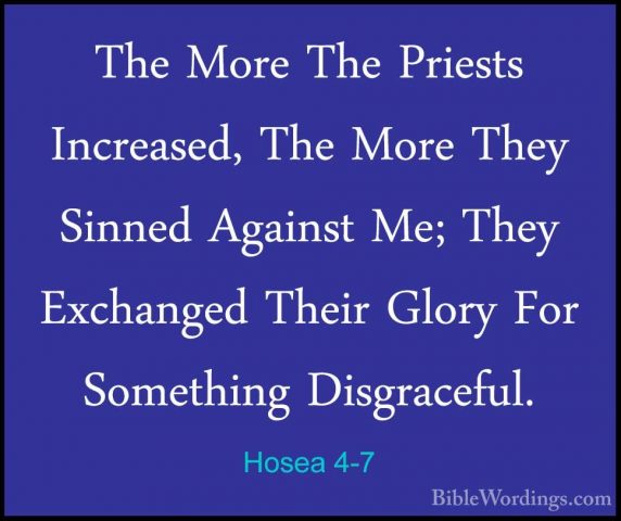 Hosea 4-7 - The More The Priests Increased, The More They SinnedThe More The Priests Increased, The More They Sinned Against Me; They Exchanged Their Glory For Something Disgraceful. 