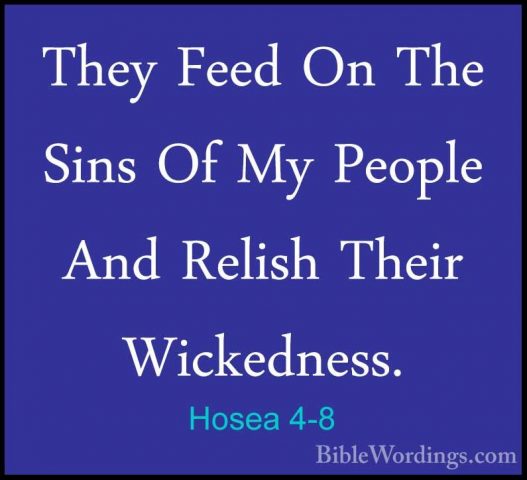 Hosea 4-8 - They Feed On The Sins Of My People And Relish Their WThey Feed On The Sins Of My People And Relish Their Wickedness. 