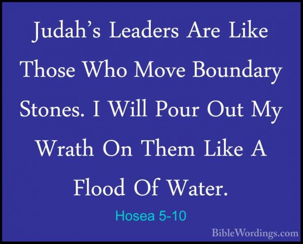 Hosea 5-10 - Judah's Leaders Are Like Those Who Move Boundary StoJudah's Leaders Are Like Those Who Move Boundary Stones. I Will Pour Out My Wrath On Them Like A Flood Of Water. 